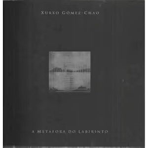A Metáfora Do Labirinto: Xurxo Gómez Chao