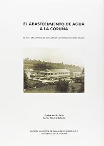 El Abastecimiento de Agua a la Coruña. el Papel del Servicio de Aguas en la Construcción de la Ciudad