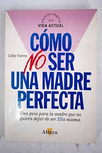 Cómo No Ser una Madre Perfecta