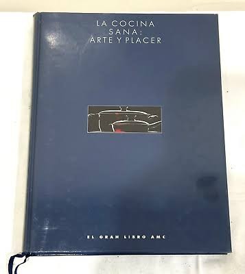 La Cocina Sana : Arte y Placer : el Gran Libro Amc