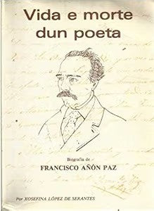 Vida e Morte Dun Poeta: Francisco Añón Paz