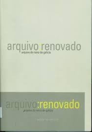 Arquivo : Renovado. Arquivo Do Reino de Galicia.