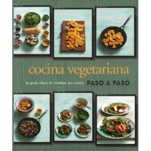 Cocina Vegetariana Paso a Paso. la Guia Ideal de Recetas Sin