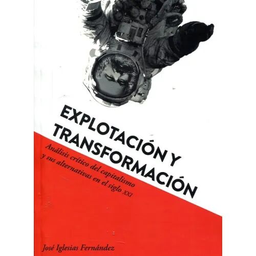 Explotación y Transformación: Análisis Crítico del Capitalismo y Sus Alternativas en el Siglo XXI