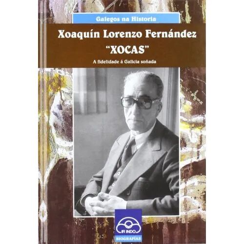 Xoaquín Lorenzo Fernández `xocas¿. a Fidelidade Á Galicia Soñada