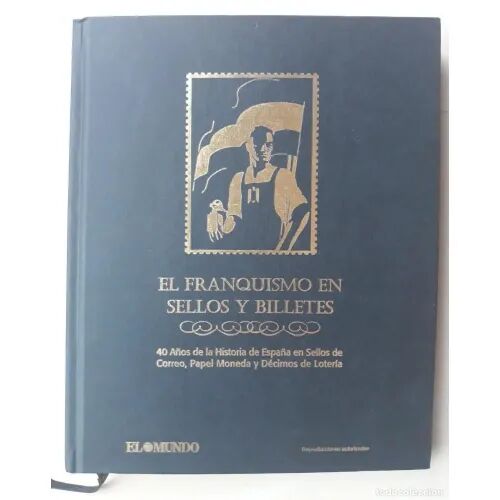 El Franquismo en Sellos y Billetes: 40 Años de la Historia de España en Sellos de Correo, Papel Moneda y Décimos de Lotería