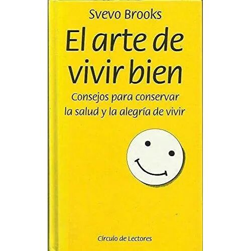 El Arte de Vivir Bien. Consejos para Conservar la Salud y la Alegría de Vivir