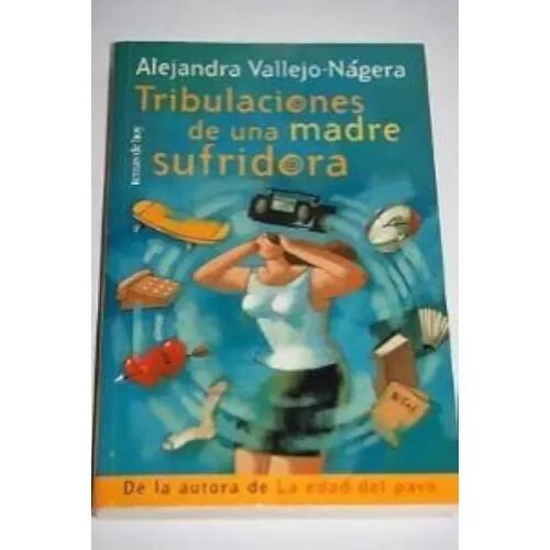 Tribulaciones de una Madre Sufridora Alejandra Vallejo-nágera