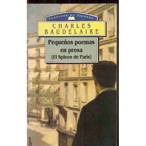 Pequeños Poemas en Prosa(el Spleen de Paris).clasicos de Siempre.