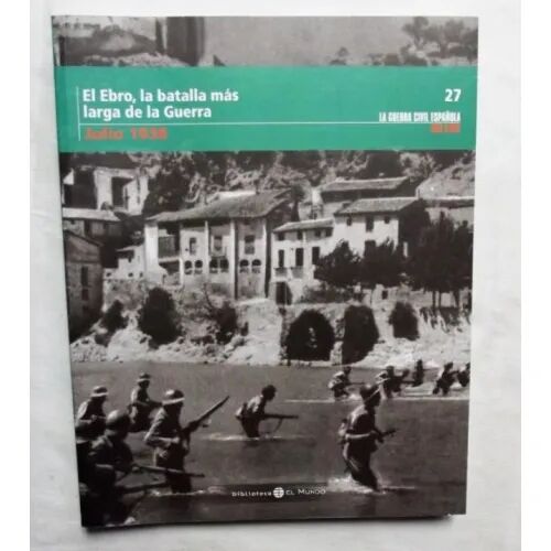 El Ebro, la Batalla Mas Larga de la Guerra Julio 1938