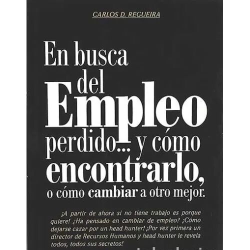 En Busca del Empleo Perdido y Cómo Encontrarlo : o Cómo Cambiar a Otro Mejor