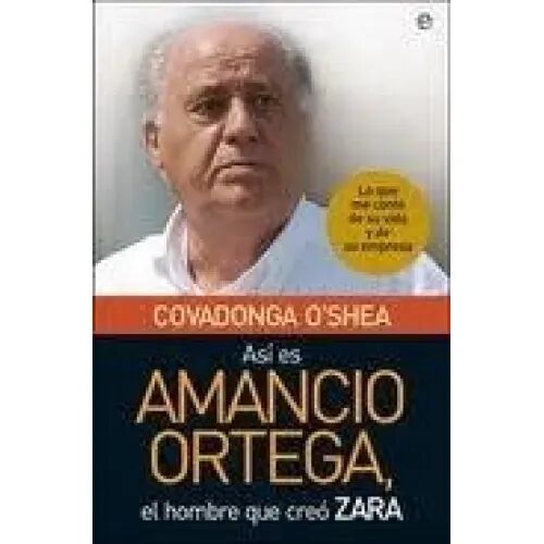 Asi Es Amancio Ortega, el Hombre Que Creo Zara