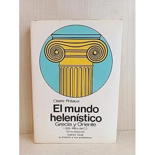 Eel Mundo Helenistico, Grecia y Oriente(323-146 Ac) Tomo Segundo.