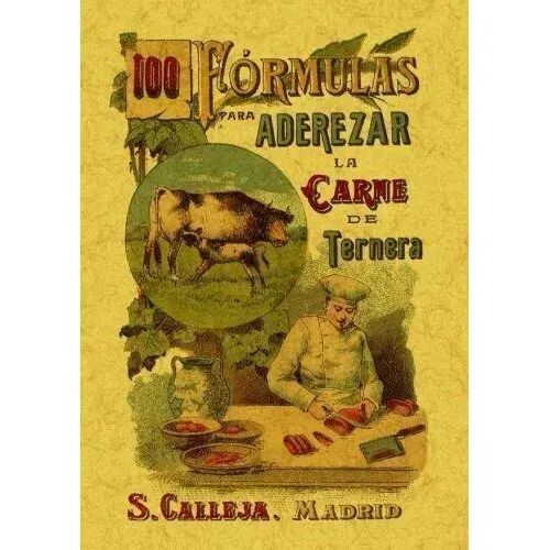 100 Fórmulas para Aderezar la Carne de Ternera. Recetas Útiles y Económicas