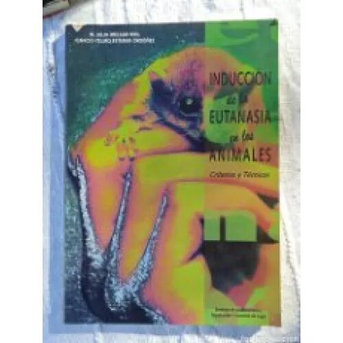 Inducción de la Eutanasia en los Animales. Criterios y Tecnicas